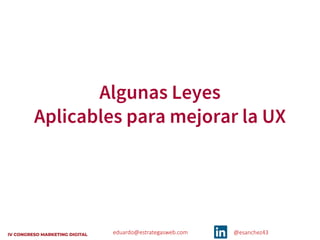 eduardo@estrategasweb.com @esanchez43
Algunas Leyes
Aplicables para mejorar la UX
 