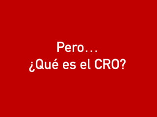 eduardo@estrategasweb.com @esanchez43eduardo@estrategasweb.com @esanchez43
Pero…
¿Qué es el CRO?
 