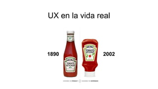 UX en la vida real
1890 2002
 
