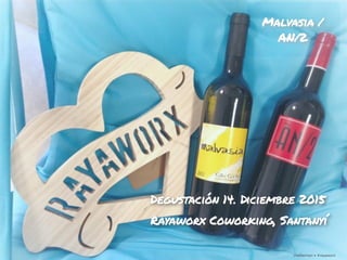¡Hablemos! • #rayaworx
Malvasia /
AN/2
Degustación 14. Diciembre 2015
Rayaworx Coworking, Santanyí
¡Hablemos! • #rayaworx
 