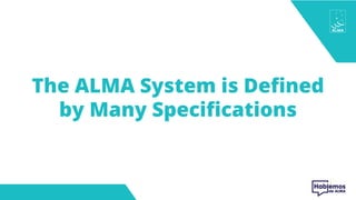 The ALMA System is Defined
by Many Specifications
 