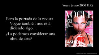 Vogue (mayo 2000 U.K)
Pero la portada de la revista
Vogue también nos está
diciendo algo…
¿La podemos considerar una
obra de arte?
Carmen Águila, https://hortushesperidum.com
 