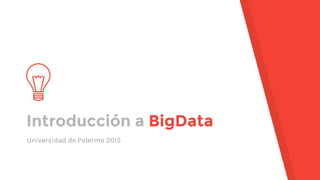 Introducción a BigData
Universidad de Palermo 2015
 