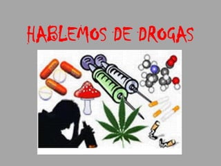 HABLEMOS DE DROGAS

 