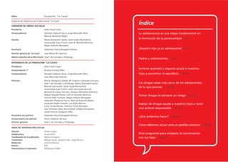 Edita                               Fundación ”la Caixa”

Órganos de Gobierno de la Obra Social ”la Caixa”

COMISIÓN DE OBRAS SOCIALES
                                                                                             Índice
Presidente                          Isidro Fainé Casas
Vicepresidentes                     Salvador Gabarró Serra, Jorge Mercader Miró,             La adolescencia es una etapa fundamental en
                                    Manuel Raventós Negra
Vocales                             Marta Domènech Sardà, Javier Godó Muntañola,
                                                                                             la formación de la personalidad     4-5
                                    Inmaculada Juan Franch, Justo B. Novella Martínez,
                                    Magín Pallarés Morgades
Secretario                          Alejandro García-Bragado Dalmau                          ¡Nuestro hijo ya es adolescente!    6-7
Director general de ”la Caixa”      Juan María Nin Génova
Director ejecutivo de la Obra Social José F. de Conrado y Villalonga
                                                                                             Padres y adolescentes    8-9
PATRONATO DE LA FUNDACIÓN ”LA CAIXA”
Presidente                          Isidro Fainé Casas
                                                                                             Sentirse queridos y seguros ayuda a nuestros
Vicepresidente 1º                   Ricardo Fornesa Ribó
Vicepresidentes                     Salvador Gabarró Serra, Jorge Mercader Miró,             hijos a encontrar el equilibrio   10-11
                                    Juan María Nin Génova
Patronos                            Ramón Balagueró Gañet, Mª Amparo Camarasa Carrasco,
                                    José F. de Conrado y Villalonga, Marta Domènech Sardà,   Las drogas están más cerca de los adolescentes
                                    Manuel García Biel, Javier Godó Muntañola,               de lo que piensas   12-13
                                    Inmaculada Juan Franch, Juan José López Burniol,
                                    Montserrat López Ferreres, Amparo Moraleda Martínez,
                                    Miguel Noguer Planas, Justo B. Novella Martínez,         Tomar drogas es siempre un riesgo     14-15
                                    Vicente Oller Compañ, Magín Pallarés Morgades,
                                    Alejandro Plasencia García, Manuel Raventós Negra,
                                    Leopoldo Rodés Castañé, Luis Rojas Marcos,               Hablar de drogas ayuda a nuestros hijos a tener
                                    Lucas Tomás Munar, Francisco Tutzó Bennasar,
                                    José Vilarasau Salat, Nuria Esther Villalba Fernández,   una actitud responsable 16-17
                                    Josep Francesc Zaragozà Alba
Secretario (no patrón)              Alejandro García-Bragado Dalmau
                                                                                             ¿Qué podemos hacer?      18-19
Vicesecretario (no patrón)          Óscar Calderón de Oya
Director general                    José F. de Conrado y Villalonga
                                                                                             Cómo debemos actuar ante un posible consumo       20-21
AREA DE INTEGRACIÓN SOCIAL
Director                            Albert López
Subdirectora                        Joana Prats                                              Diez preguntas para empezar la conversación
Coordinación de la publicación      Marta Zaragoza                                           con tus hijos 22-23
Contenidos                          Miquel Casas, Jaume Funes, Josep Rovira
Redacción                           Julià Guillamon
Diseño                              DEC
Fotomecánica e impresión            Gràfiques Ortells
 