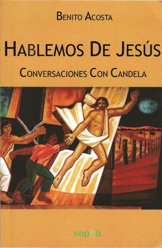 BENITO ACOSTA




HABLEMOS DE JESÚS

 CONVERSACIONES CON CANDELA

 