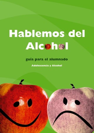 Hablemos del
Alc h l
guía para el alumnado
Adolescencia y Alcohol
 