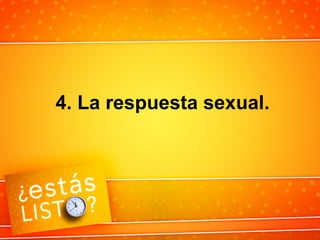 4. La respuesta sexual.
 