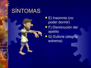 SÍNTOMAS E) Insomnio (no poder dormir) F) Disminución del apetito G) Euforia (alegría extrema) 