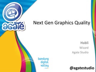 @agatestudio 
Next Gen Graphics Quality 
Habli 
Wizard 
Agate Studio  