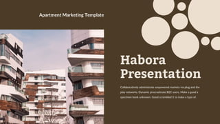 Habora
Presentation
Collaboratively administrate empowered markets via plug and the
play networks. Dynamic procrastinate B2C users. Make a good a
specimen book unknown. Good scrambled it to make a type of.
Apartment Marketing Template
 