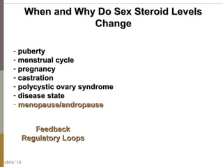 When and Why Do Sex Steroid Levels
                       Change

    - puberty
    - menstrual cycle
    - pregnancy
    ...