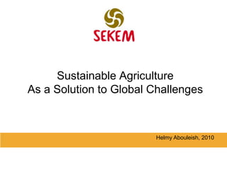 Sustainable Agriculture As a Solution to Global Challenges Helmy Abouleish, 2010 