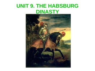 UNIT 9. THE HABSBURG
DINASTY
 