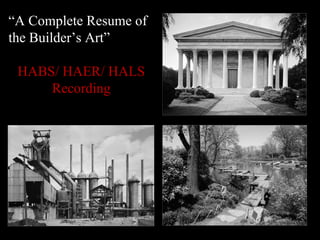 “A Complete Resume of
the Builder’s Art”

 HABS/ HAER/ HALS
     Recording
 