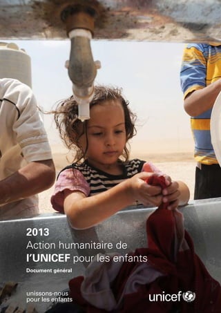 2013
Action humanitaire de
l’UNICEF pour les enfants
Document général



unissons-nous
pour les enfants
 