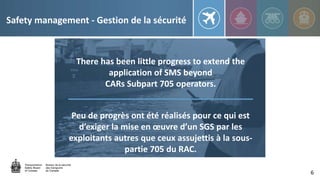 Safety management - Gestion de la sécurité
There has been little progress to extend the
application of SMS beyond
CARs Sub...