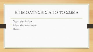 ΕΠΙΜΟΛΥΝΣΕΙΣ ΑΠΟ ΤΟ ΣΩΜΑ
• Δέρμα, χέρια & νύχια
• Στόμα, μύτη, αυτιά, λαιμός
• Μαλλιά
 