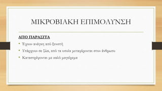 ΜΙΚΡΟΒΙΑΚΗ ΕΠΙΜΟΛΥΝΣΗ
ΑΠΟ ΠΑΡΑΣΙΤΑ
• Έχουν ανάγκη από ξενιστή
• Υπάρχουν σε ζώα, από τα οποία μεταφέρονται στον άνθρωπο
• Καταστρέφονται με καλό μαγείρεμα
 