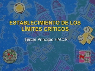 ESTABLECIMIENTO DE LOS LÍMITES CRÍTICOS Tercer Principio HACCP 
