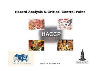 Hazard Analysis & Critical Control Point




1                 2009 © DR. WESSAM ATIF
 