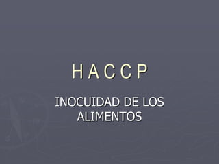 HACCP
INOCUIDAD DE LOS
   ALIMENTOS
 