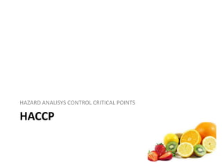 HACCP
HAZARD ANALISYS CONTROL CRITICAL POINTS
 