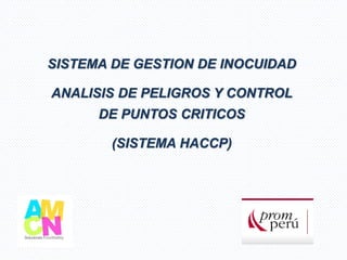 SISTEMA DE GESTION DE INOCUIDAD
ANALISIS DE PELIGROS Y CONTROL
DE PUNTOS CRITICOS

(SISTEMA HACCP)

 