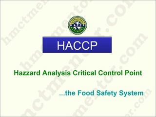 Hazzard Analysis Critical Control Point
…the Food Safety System
HACCP
 