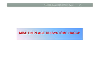 MISE EN PLACE DU SYSTÈME HACCP
Pr A.HASIB, Cours HACCP 2017, EST_Agro 2 41
 