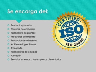 Se encarga del:
 Productor primario
 Material de embalaje
 Fabricante de piensos
 Productos de limpieza
 Productor de alimentos
 Aditivos e ingredientes
 Transporte
 Fabricantes de equipos
 Almacén
 Servicios externos a las empresas alimentarias
 