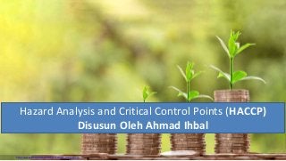 http://www.free-powerpoint-templates-design.com
Hazard Analysis and Critical Control Points (HACCP)
Disusun Oleh Ahmad Ihbal
 