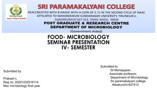 FOOD- MICROBIOLOGY
SEMINAR PRESENTATION
IV- SEMESTER
Submitted by
Prakash L
Reg no: 20201232516114
Msc microbiology final year
Submitted to:
Dr.Mariapppan ,
Associate professor,
Department of Microbiology,
Sri paramakalyani college.
Alwakurichi-627412
 