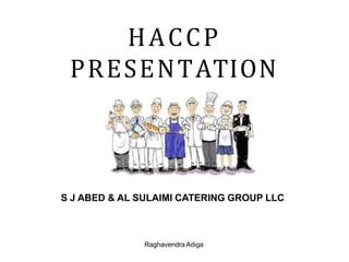 HACCP
PRESENTATION
S J ABED & AL SULAIMI CATERING GROUP LLC
RaghavendraAdiga
 