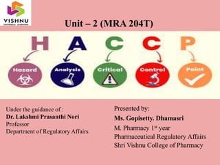 Presented by:
Ms. Gopisetty. Dhamasri
M. Pharmacy 1st year
Pharmaceutical Regulatory Affairs
Shri Vishnu College of Pharmacy
Under the guidance of :
Dr. Lakshmi Prasanthi Nori
Professor
Department of Regulatory Affairs
Unit – 2 (MRA 204T)
 