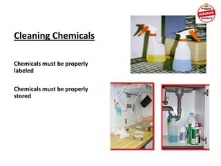 Cleaning Chemicals
Chemicals must be properly
labeled
Chemicals must be properly
stored
 