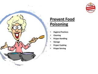 Prevent Food
Poisoning
• Hygiene Practices
• Cleaning
• Proper Handling
• Storage
• Proper Cooking
• Proper Serving
 