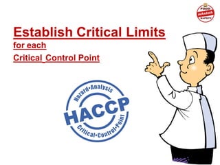 Establish Critical Limits
for each
Critical Control Point
 