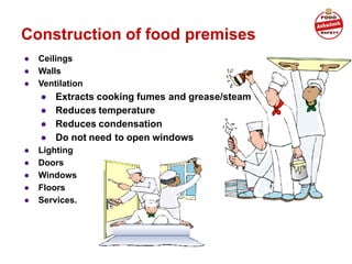 Construction of food premises
● Ceilings
● Walls
● Ventilation
● Extracts cooking fumes and grease/steam
● Reduces temperature
● Reduces condensation
● Do not need to open windows
● Lighting
● Doors
● Windows
● Floors
● Services.
 