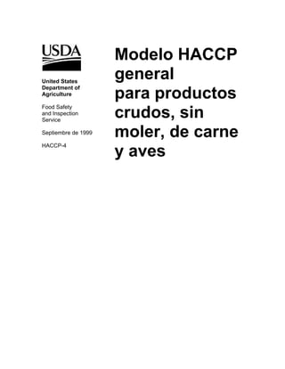 United States
Department of
Agriculture
Food Safety
and Inspection
Service
Septiembre de 1999
HACCP-4
Modelo HACCP
general
para productos
crudos, sin
moler, de carne
y aves
 