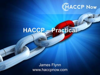 HACCP – Practical
James Flynn
www.haccpnow.com
 