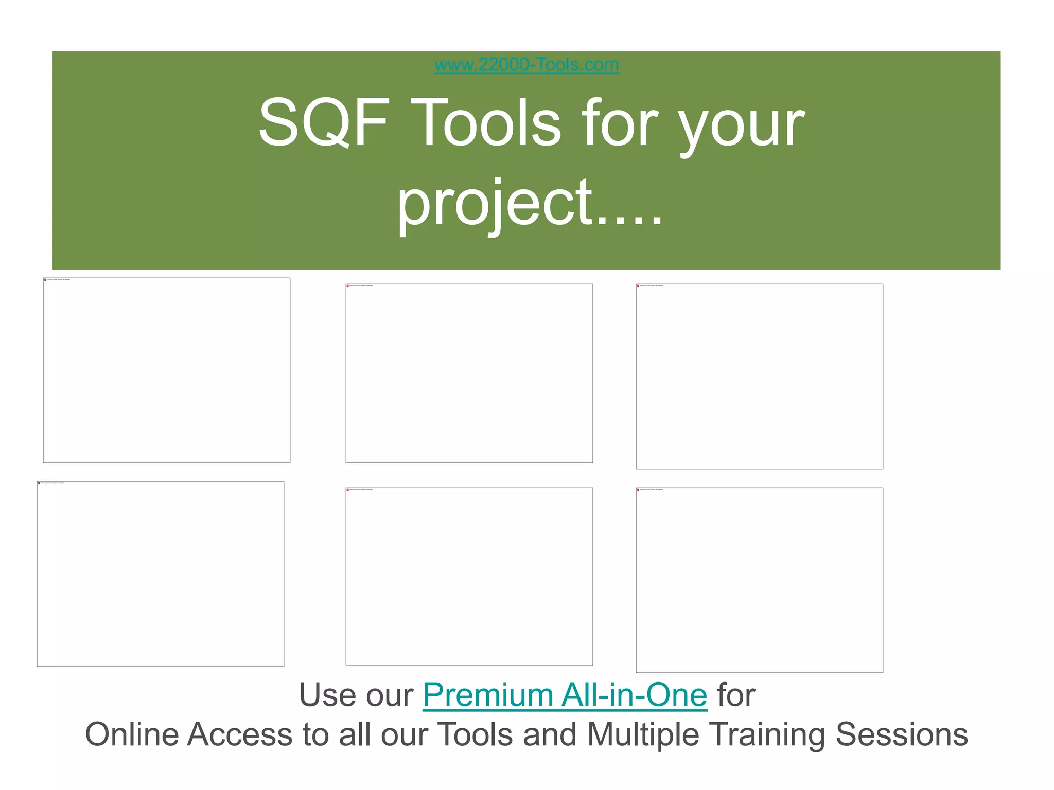 www.22000-Tools.com
SQF Tools for your
project....
Use our Premium All-in-One for
Online Access to all our Tools and Multiple Training Sessions
 