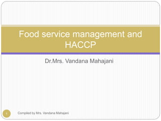 Dr.Mrs. Vandana Mahajani
Compiled by Mrs. Vandana Mahajani1
Food service management and
HACCP
 