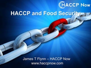 HACCP and Food Security
James T Flynn – HACCP Now
www.haccpnow.com
 