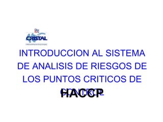 INTRODUCCION AL SISTEMA 
DE ANALISIS DE RIESGOS DE 
LOS PUNTOS CRITICOS DE 
CHOANCTRCOPL 
 