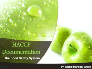 … the Food Safety System
HACCP
Documentation
 