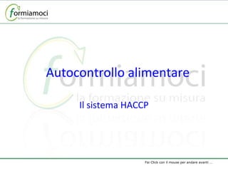 Autocontrollo alimentare Il sistema HACCP Fai Click con il mouse per andare avanti … 