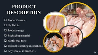 PRODUCT
DESCRIPTION
 Product’s name
 Shelf-life
 Product usage
 Packaging material
 Nutritional facts
 Product’s labeling instructions
 Any special instructions 14
 