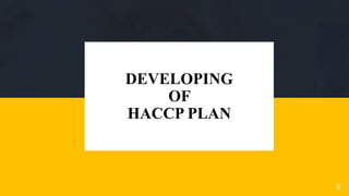 DEVELOPING
OF
HACCP PLAN
9
 