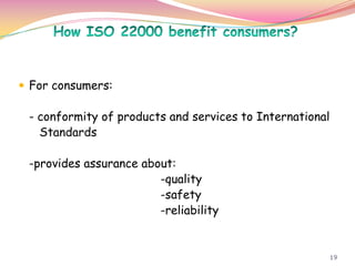 19
 For consumers:
- conformity of products and services to International
Standards
-provides assurance about:
-quality
-safety
-reliability
 